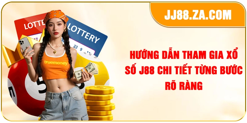 Hướng dẫn tham gia xổ số J88 chi tiết từng bước rõ ràng