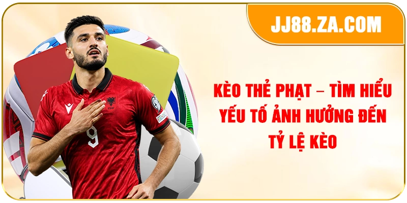 Kèo Thẻ Phạt – Tìm Hiểu Yếu Tố Ảnh Hưởng Đến Tỷ Lệ Kèo