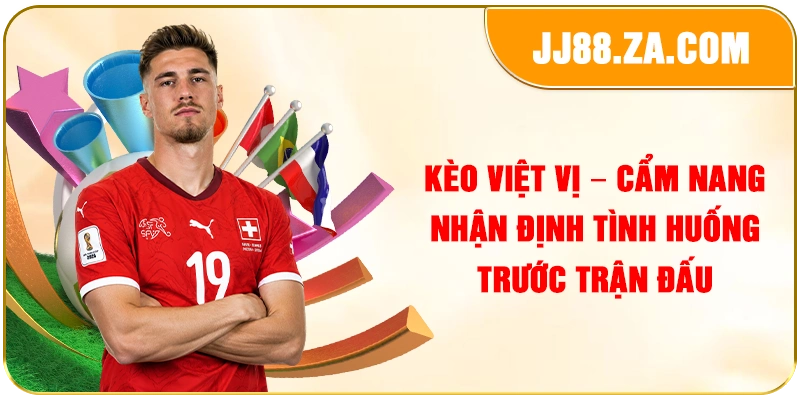 Kèo Việt Vị – Cẩm Nang Nhận Định Tình Huống Trước Trận Đấu