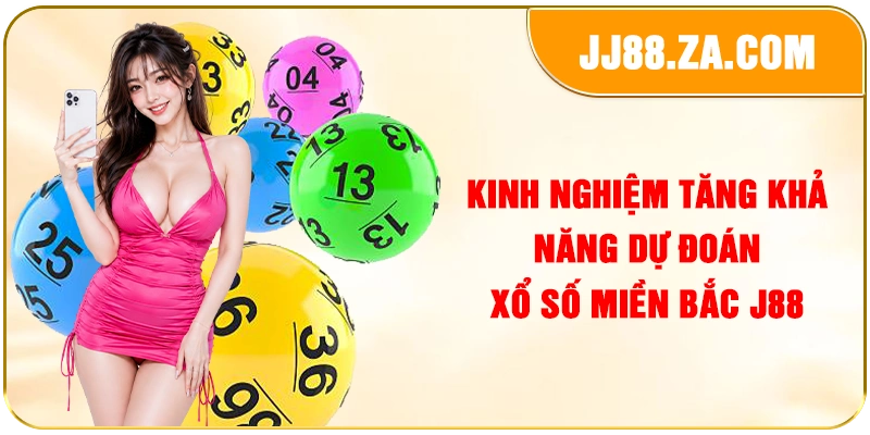 Kinh nghiệm tăng khả năng dự đoán xổ số miền Bắc J88