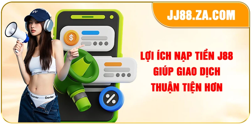 Lợi ích nạp tiền J88 giúp giao dịch thuận tiện hơn