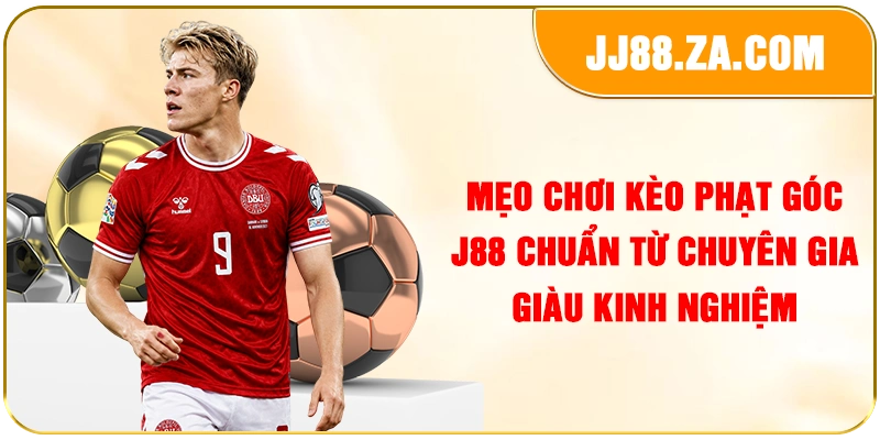 Mẹo chơi kèo phạt góc J88 chuẩn từ chuyên gia giàu kinh nghiệm