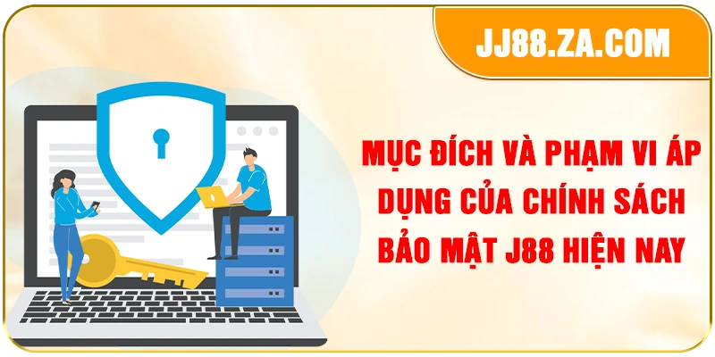 Mục đích và phạm vi áp dụng của chính sách bảo mật J88 hiện nay