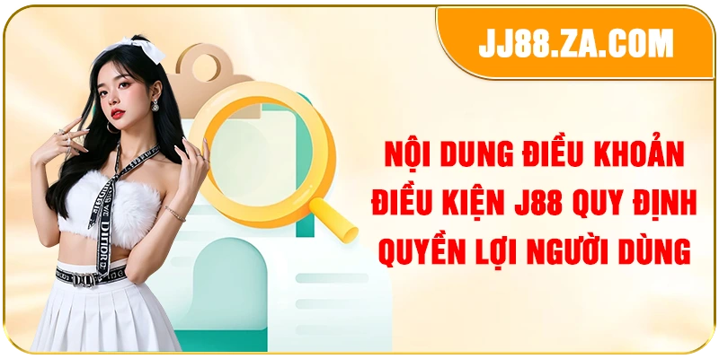 Nội dung điều khoản điều kiện J88 quy định quyền lợi người dùng