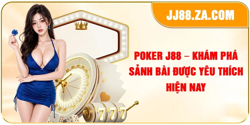 Poker J88 – Khám Phá Sảnh Bài Được Yêu Thích Hiện Nay