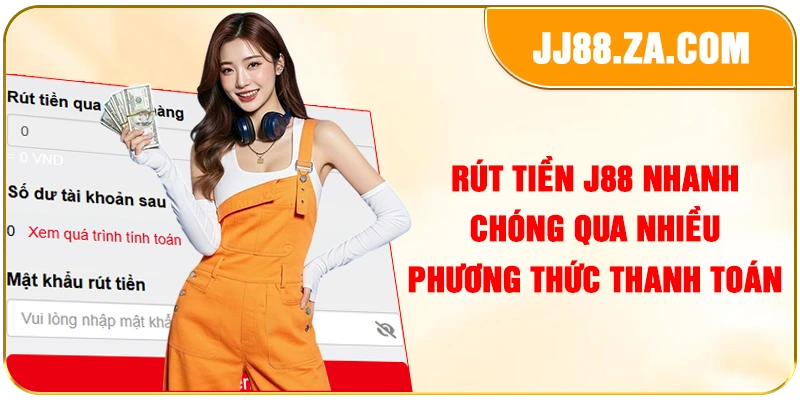 Rút tiền J88 nhanh chóng qua nhiều phương thức thanh toán