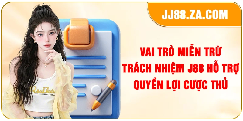 Vai trò miễn trừ trách nhiệm J88 hỗ trợ quyền lợi cược thủ